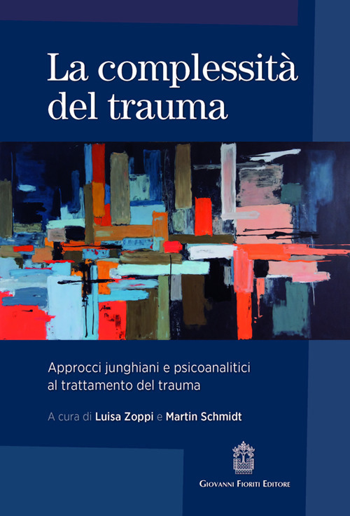 La complessit&agrave; del trauma. Approcci junghiani e psicoanalitici al trattamento del trauma