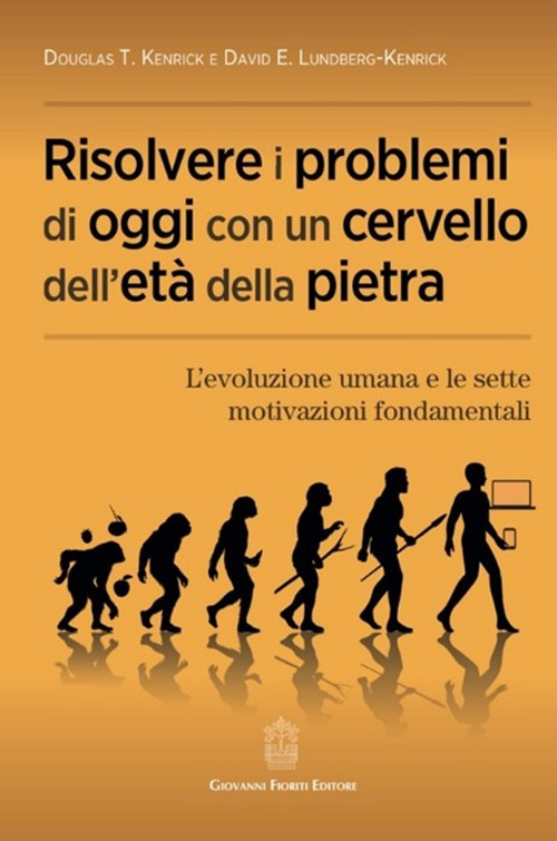 Risolvere i problemi di oggi con un cervello dell'età della pietra. L'evoluzione umana e le sette motivazioni fondamentali