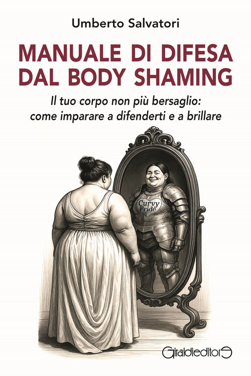 Manuale di difesa dal body shaming. Il tuo corpo non più bersaglio: come imparare a difenderti e a brillare