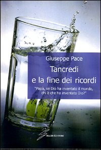 Tancredi e la fine dei ricordi. &laquo;Pap&agrave;, se Dio ha inventato il mondo, chi &egrave; che ha inventato Dio?
