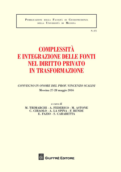 Complessit&agrave;&nbsp;e integrazione delle fonti nel diritto privato in trasformazione. Convegno in onore del prof. Vincenzo Scalisi (Messina, 27-28 maggio 2016)