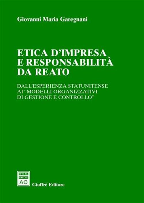 Etica d'impresa e responsabilit&agrave; da reato. Dall'esperienza statunitense ai &laquo;modelli organizzativi di gestione e controllo&raquo;