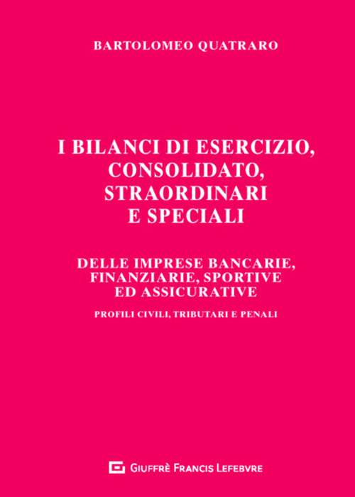 I bilanci di esercizio, consolidato, straordinari e speciali delle imprese bancarie, finanziarie, sportive ed assicurative. Profili civili, tributari e penali