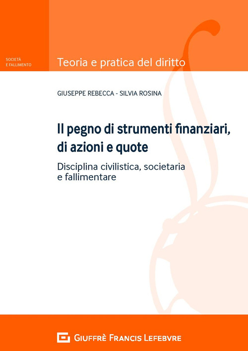 Il pegno di strumenti finanziari, di azioni e quote. Disciplina civilistica, societaria e fallimentare