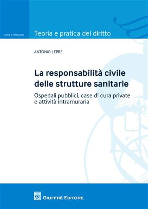 La responsabilità civile delle strutture sanitarie. Ospedali pubblici, case di cura private e attività intramuraria