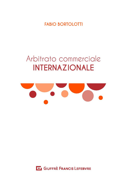 L'arbitrato commerciale internazionale. Manuale teorico-pratico