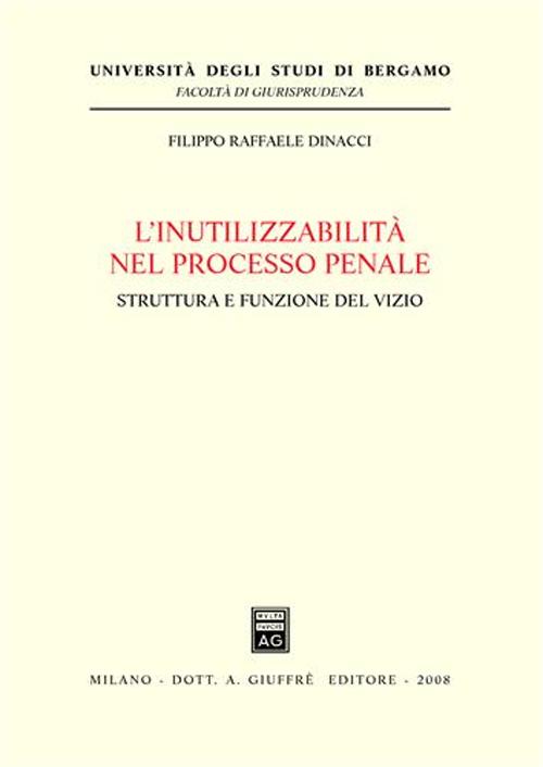 L'inutilizzabilità nel processo penale. Struttura e funzione del vizio