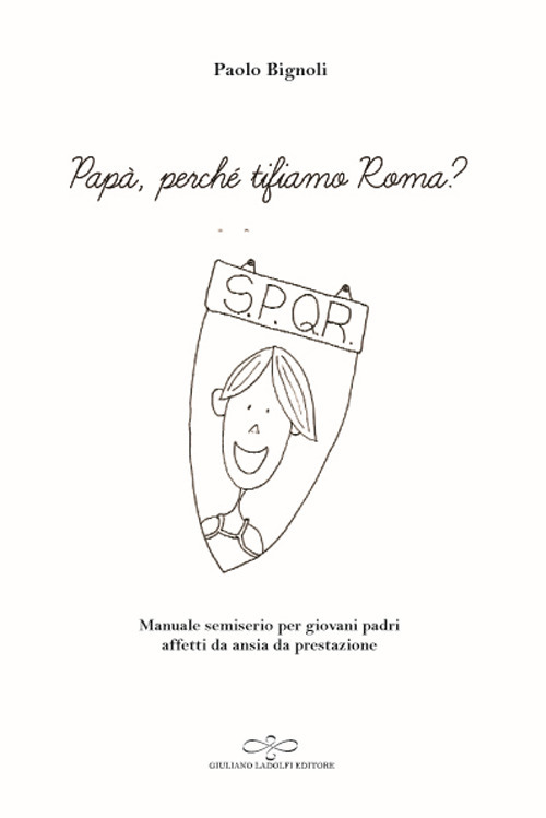 Pap&agrave;, perch&eacute; tifiamo Roma? Manuale semiserio per giovani padri affetti da ansia da prestazione
