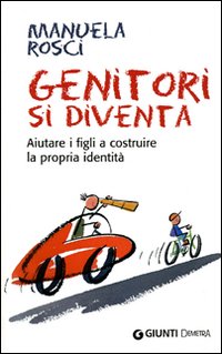 Genitori si diventa. Aiutare i figli a costruire la propria identit&agrave;