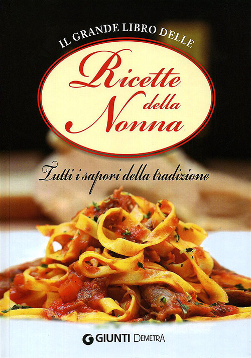 Il grande libro delle ricette della nonna. Tutti i sapori della tradizione