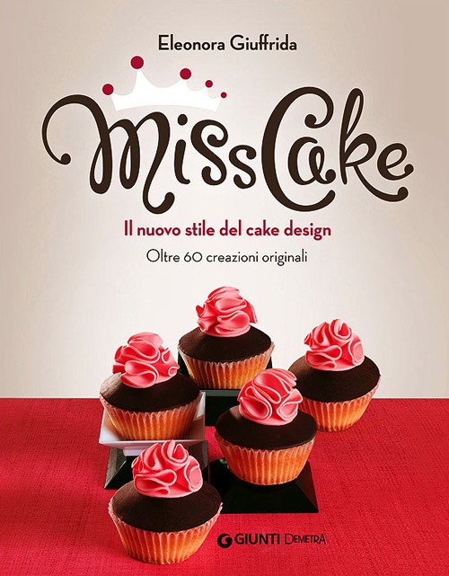 Miss cake. Il nuovo stile del cake design. Oltre 60 progetti originali