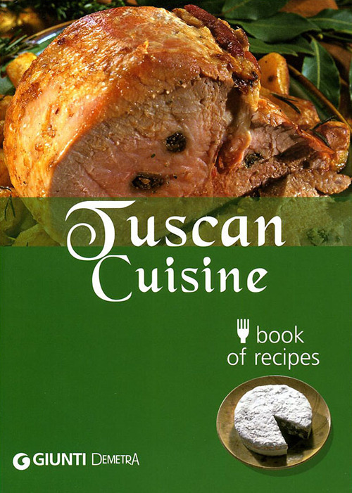 Tuscan Cuisine. Book of recipes. Ediz. inglese