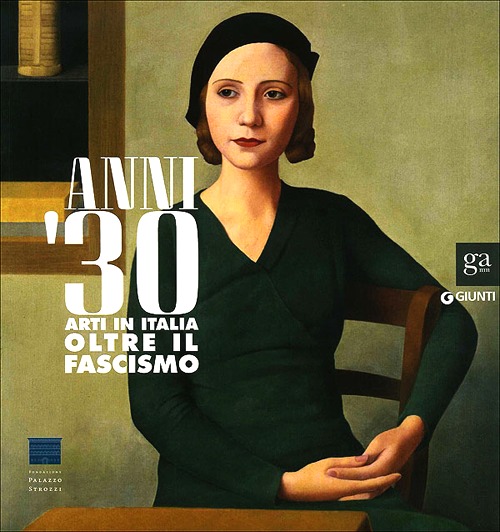 Anni Trenta. Arti in Italia oltre il fascismo. Catalogo della mostra (Firenze, 2 settembre 2012 - 27 gennaio 2013)