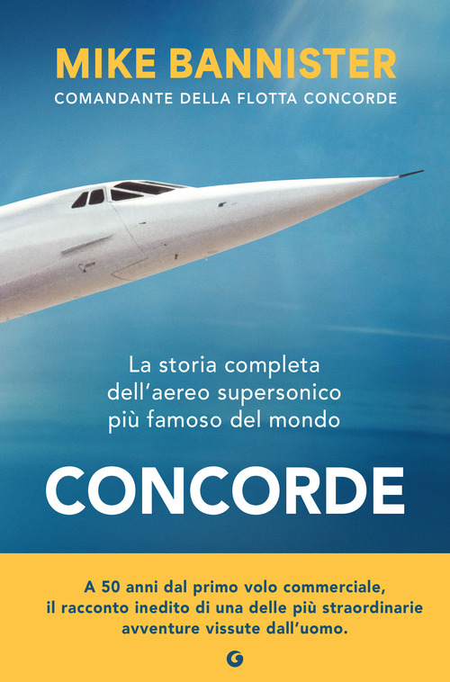 Concorde. La storia completa dell'aereo supersonico pi&ugrave; famoso del mondo