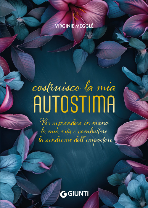 Costruisco la mia autostima. Per riprendere in mano la mia vita e combattere la sindrome dell'impostore