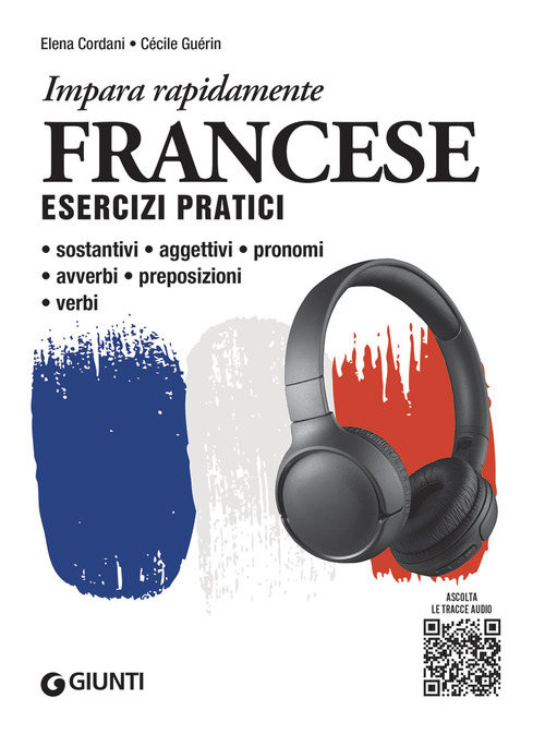 Francese. Esercizi pratici. Sostantivi, aggettivi, pronomi, avverbi, preposizioni, verbi