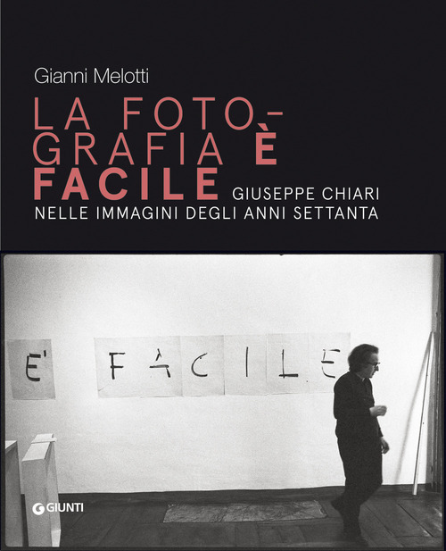 Gianni Melotti. La fotografia &egrave; facile. Giuseppe Chiari nelle immagini degli anni Settanta