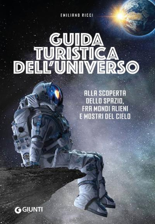 Guida turistica dell'universo. Alla scoperta dello spazio, fra mondi alieni e mostri del cielo