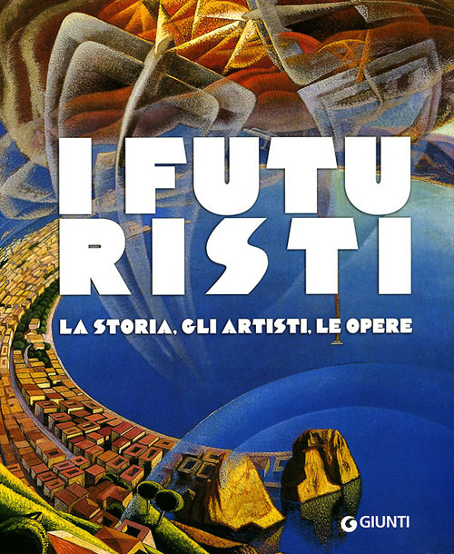 I futuristi. La storia, gli artisti, le opere