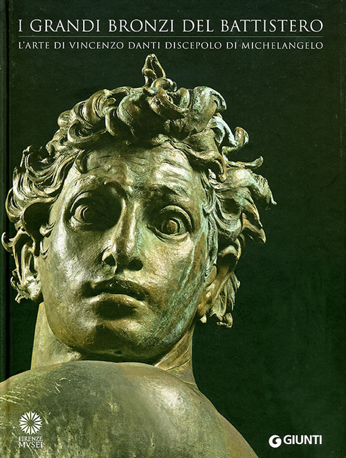I grandi bronzi del battistero. L'arte di Vincenzo Danti discepolo di Michelangelo