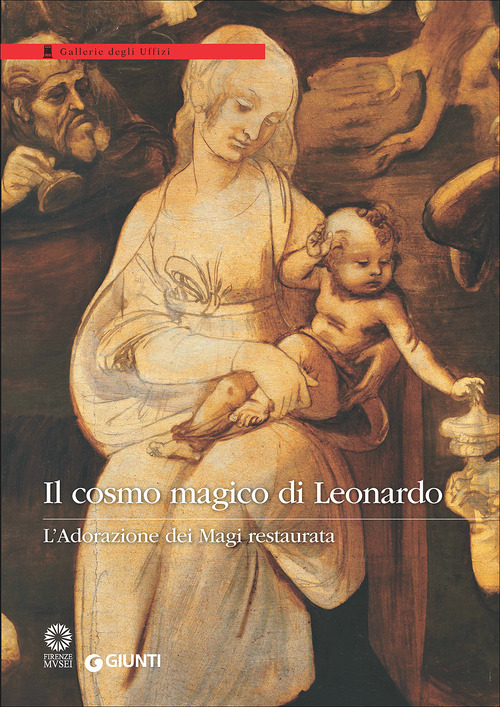 Il cosmo magico di Leonardo. L'Adorazione dei Magi restaurata. Catalogo della mostra (Firenze, Galleria degli Uffizi, 28 marzo-24 settembre 2017)