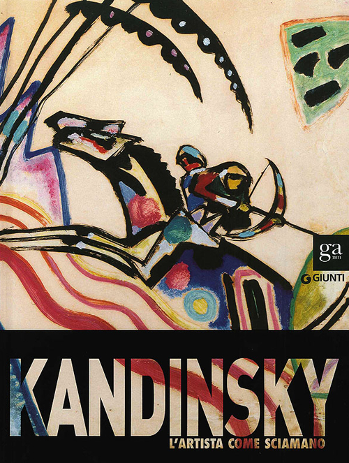 Kandinsky. L'artista come sciamano. Catalogo della mostra (Vercelli, 29 marzo-6 luglio 2014)