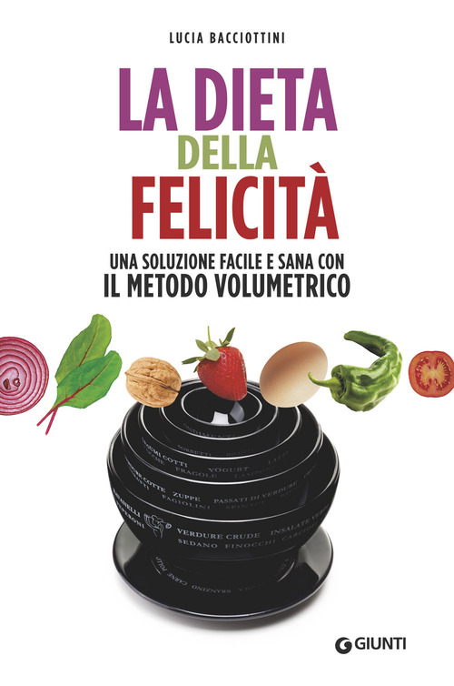 La dieta della felicit&agrave;. Una soluzione facile e sana con il metodo volumetrico