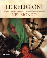 Le religoni nel mondo. Le origini e la storia, i fondamenti e il messaggio etico, i riti e le festività