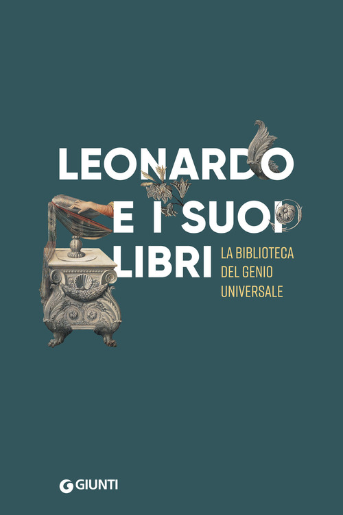 Leonardo e i suoi libri. La biblioteca del genio universale. Catalogo della mostra (Firenze, Museo Galileo, 6 giugno-22 settembre 2019)