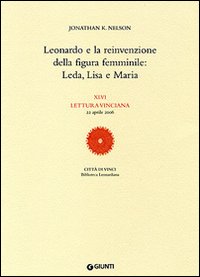 Leonardo e la reinvenzione della figura femminile: Leda, Lisa e Maria. 46&ordf; Lettura vinciana (22 aprile 2006)