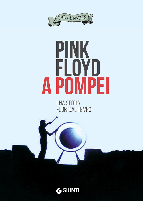 Pink Floyd a Pompei. The lunatics