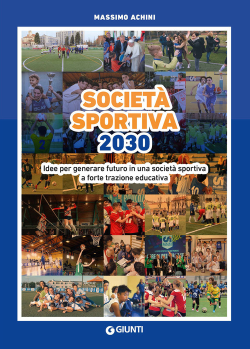 Societ&agrave; sportiva 2030. Idee per generare futuro in una societ&agrave; sportiva a forte trazione educativa