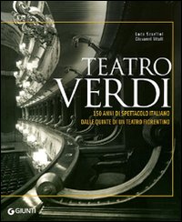 Teatro Verdi. 150 anni di spettacolo italiano dalle quinte di un teatro fiorentino