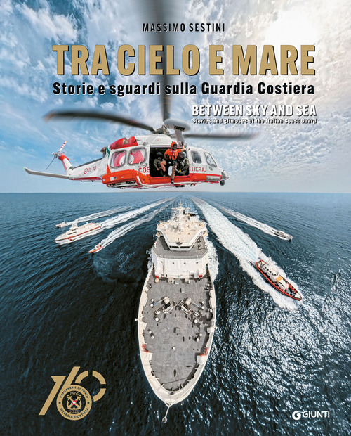 Tra cielo e mare. Storie e sguardi sulla Guardia Costiera-Between sky and sea. Stories and glimpses of the Italian Coast Guard