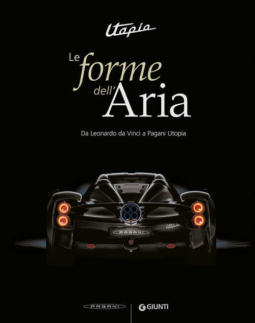 Utopia. Le forme dell'aria. Da Leonardo Da Vinci a Pagani Utopia