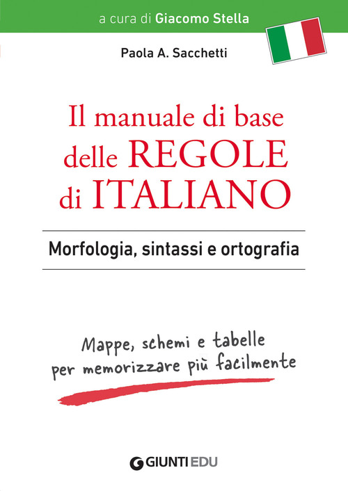 Il manuale di base delle regole di italiano. Morfologia, sintassi e ortografia. Mappe, schemi e tabelle per memorizzare pi&ugrave; facilmente