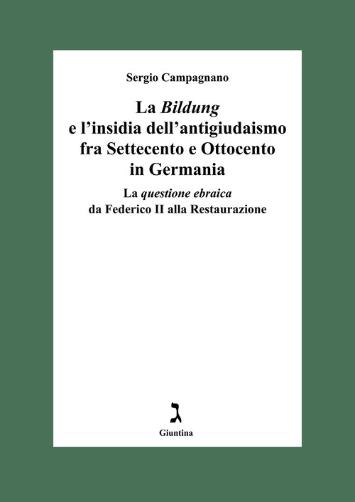 La «Bildung» e l'insidia dell'antigiudaismo fra Settecento e Ottocento in Germania. La questione ebraica da Federico II alla Restaurazione