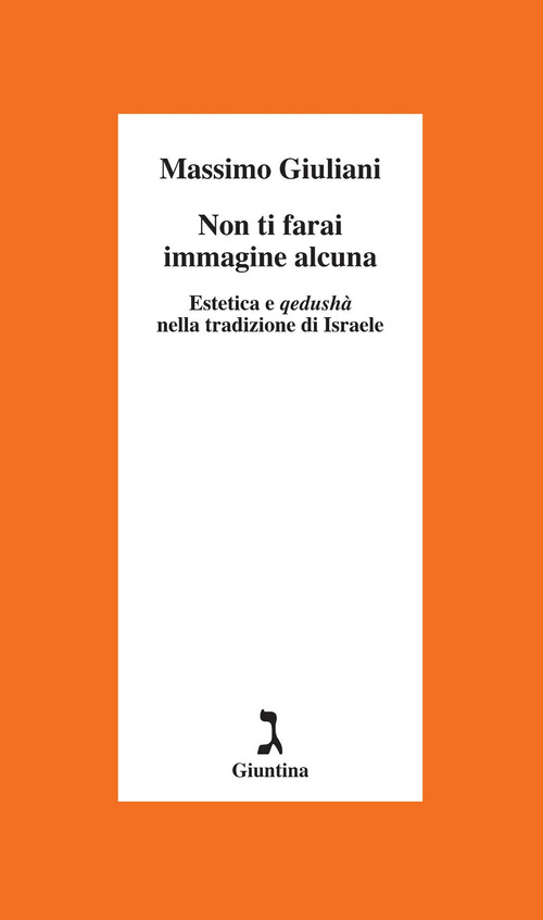 Non ti farai immagine alcuna. Estetica e qedush&agrave; nella tradizione di Israele