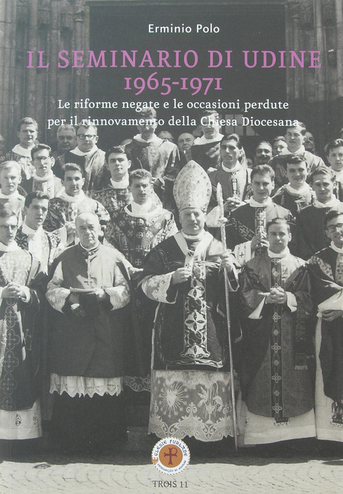 Il seminario di Udine 1965-1971. Le riforme negate e le occasioni perdute per il rinnovamento della Chiesa Diocesana