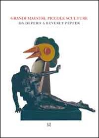 Grandi maestri, piccole sculture. Da Depero a Beverly Pepper