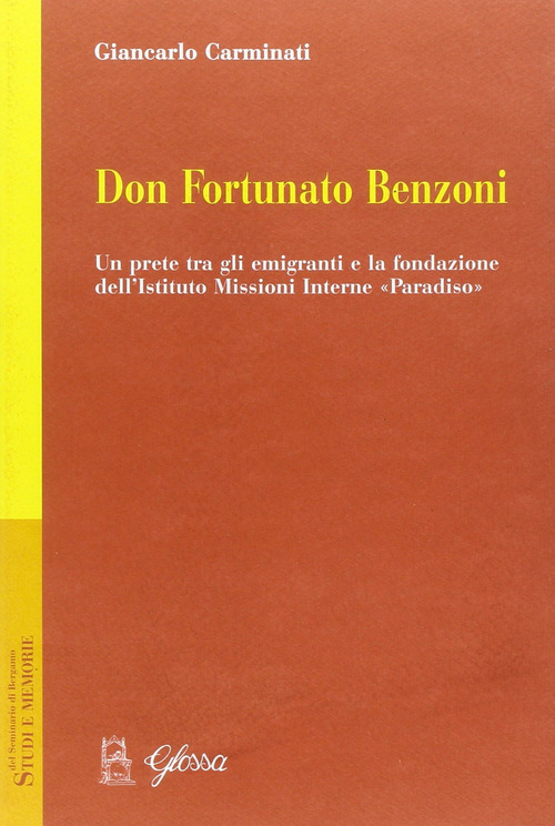Don Fortunato Benzoni. Un prete tra gli emigranti e la fondazione dell'Istituto Missioni Interne &laquo;Paradiso&raquo;