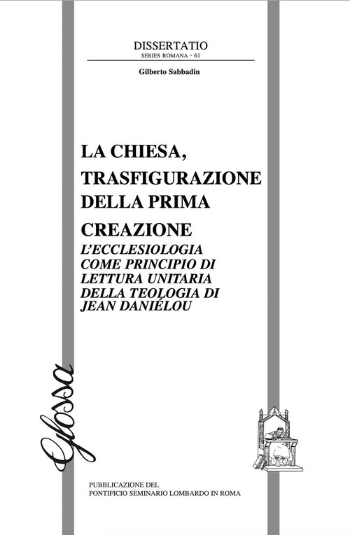 La Chiesa, trasfigurazione della prima creazione. L'ecclesiologia come principio di lettura unitaria della teologia di Jean Dani&eacute;lou