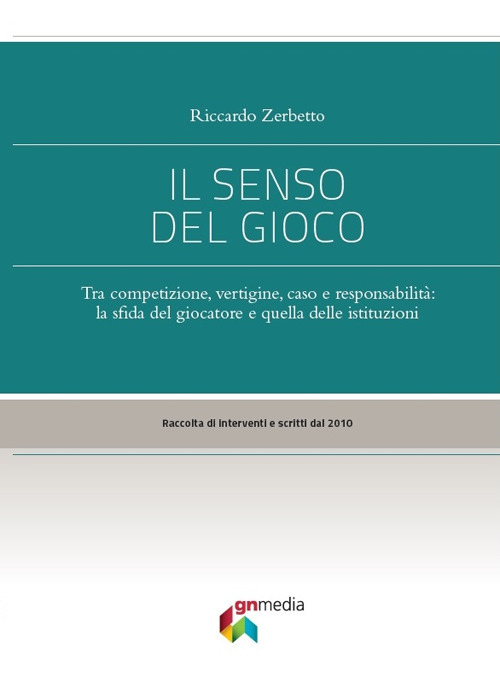 Il senso del gioco. Tra competizione, vertigine, caso e responsabilità: la sfida del giocatore e quella delle istituzioni