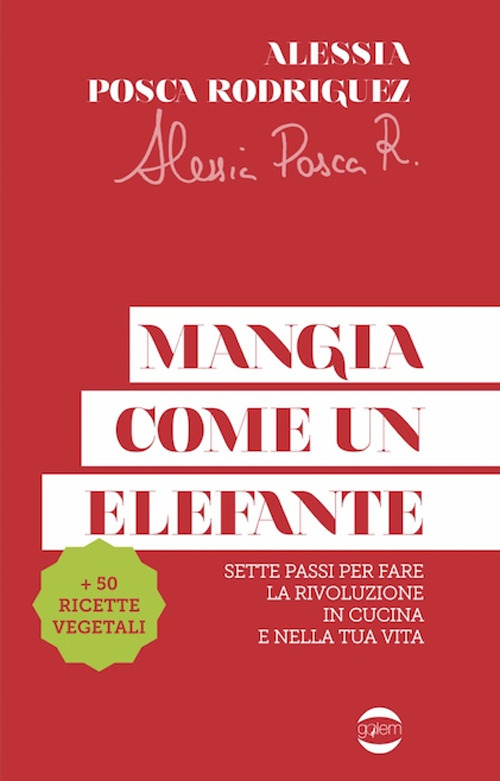 Mangia come un elefante. Sette passi per fare la rivoluzione in cucina e nella tua vita