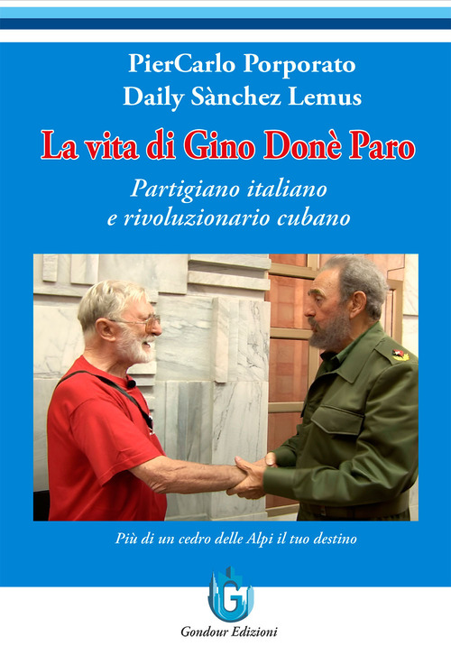 La vita di Gino Don&egrave; Paro. Partigiano italiano e rivoluzionario cubano