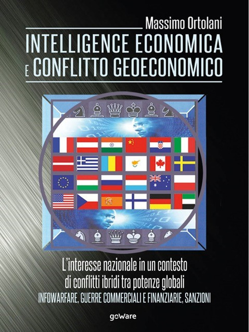 Intelligence economica e conflitto geoeconomico. L'interesse nazionale in un contesto di conflitti ibridi tra potenze globali. Infowarfare, guerre commerciali e finanziarie, sanzioni