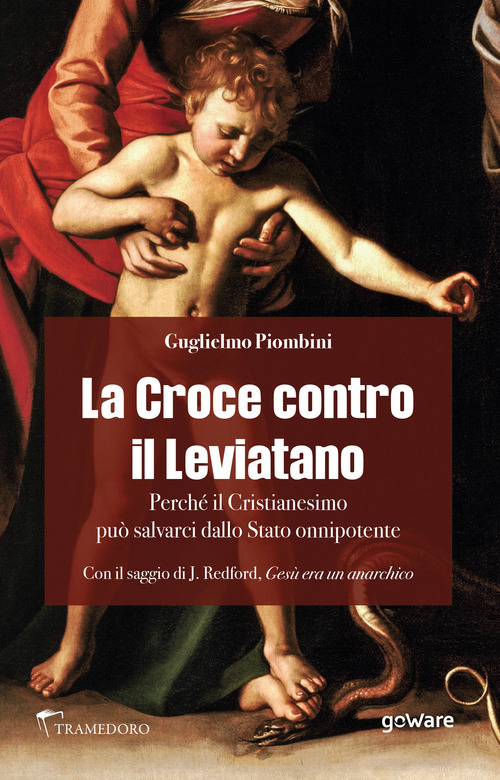La Croce contro il Leviatano. Perch&eacute; il cristianesimo pu&ograve; salvarci dallo Stato Onnipotente