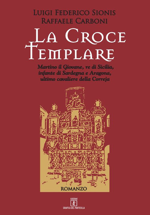 La croce templare. Martino il Giovane, re di Sicilia, infante di Sardegna e Aragona, ultimo cavaliere della Correja