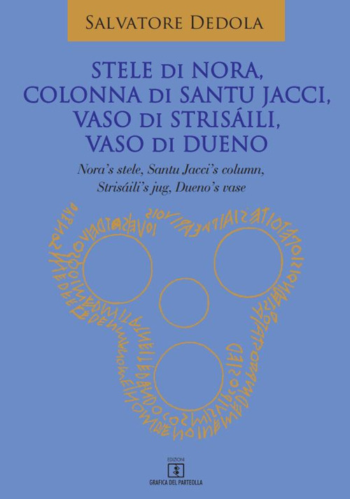 Stele di Nora, Colonna di Santu Jacci, Vaso di Stris&aacute;ili, Vaso di Dueno. Nora's Stele, Santu Jacci's Column, Stris&aacute;ili's Jug, Dueno's Vase