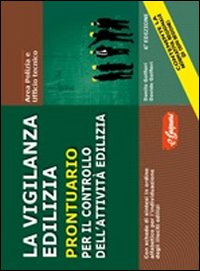 La vigilanza edilizia. Prontuario per il controllo dell'attivit&agrave; edilizia